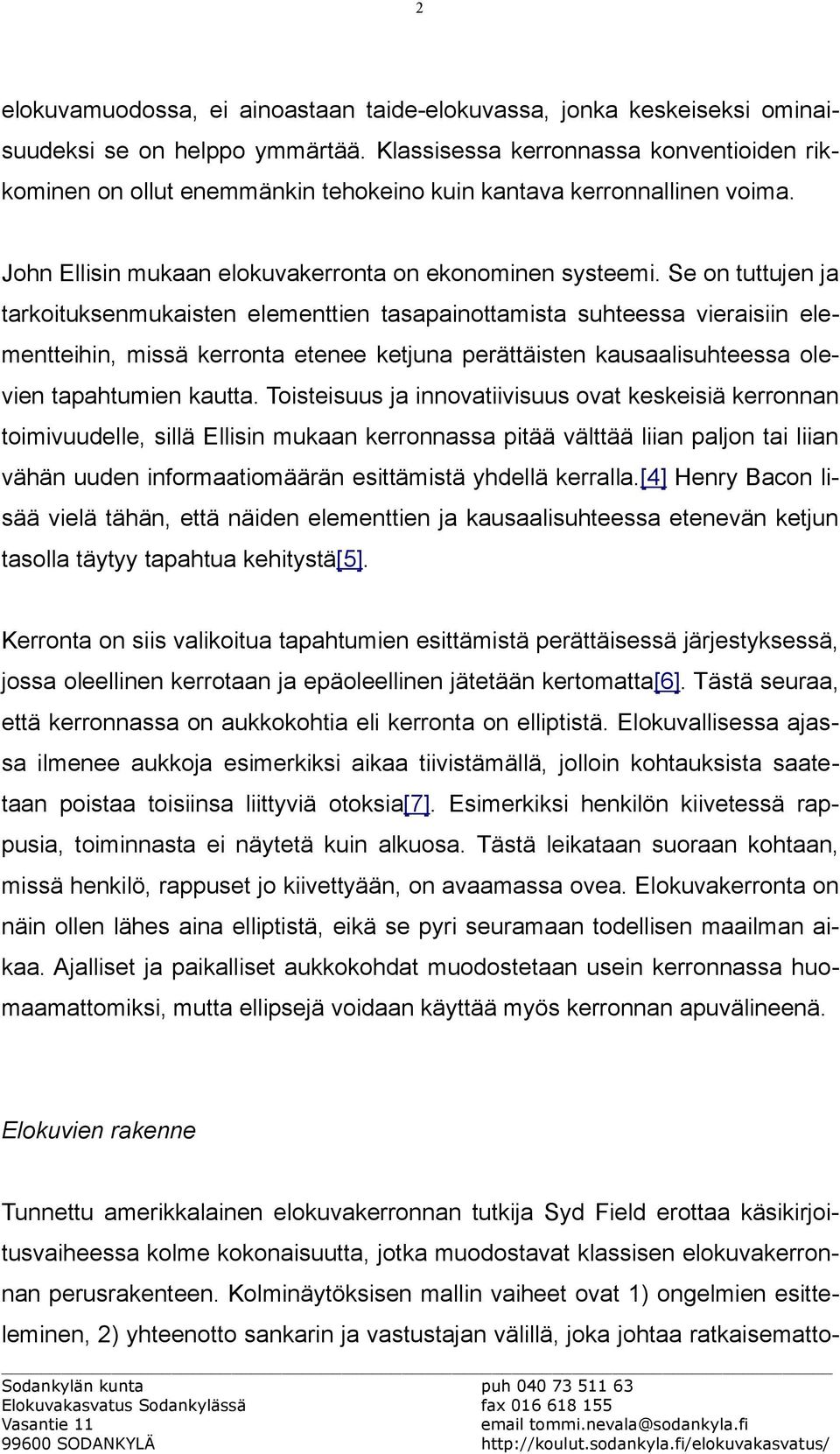 Se on tuttujen ja tarkoituksenmukaisten elementtien tasapainottamista suhteessa vieraisiin elementteihin, missä kerronta etenee ketjuna perättäisten kausaalisuhteessa olevien tapahtumien kautta.