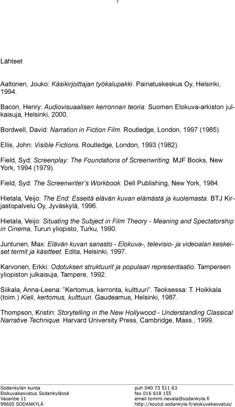 MJF Books, New York, 1994 (1979). Field, Syd: The Screenwriter s Workbook. Dell Publishing, New York, 1984. Hietala, Veijo: The End: Esseitä elävän kuvan elämästä ja kuolemasta.