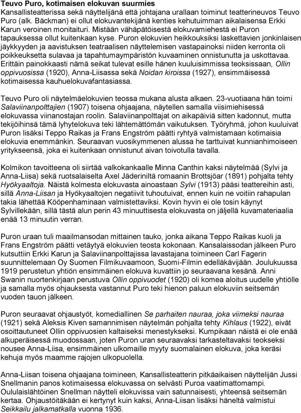 Puron elokuvien heikkouksiksi laskettavien jonkinlaisen jäykkyyden ja aavistuksen teatraalisen näyttelemisen vastapainoksi niiden kerronta oli poikkeuksetta sulavaa ja tapahtumaympäristön kuvaaminen