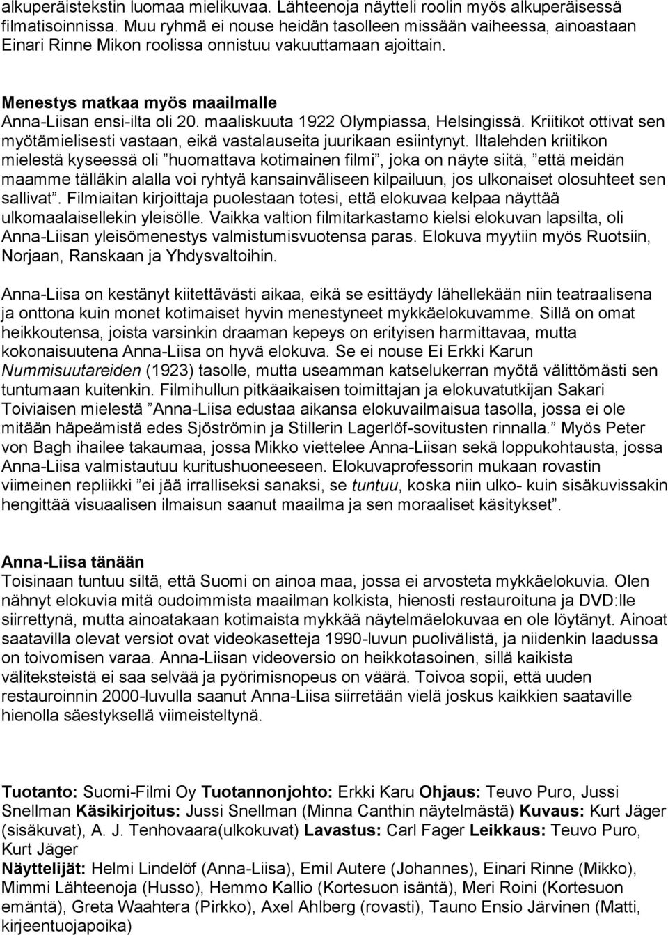 maaliskuuta 1922 Olympiassa, Helsingissä. Kriitikot ottivat sen myötämielisesti vastaan, eikä vastalauseita juurikaan esiintynyt.