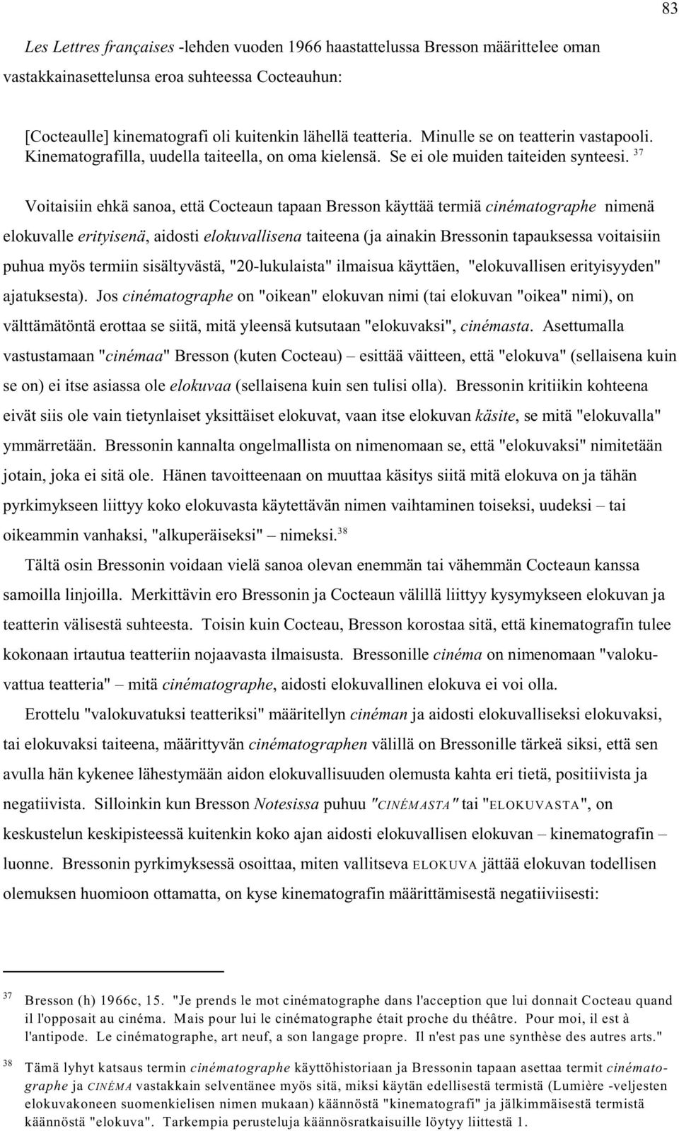 37 Voitaisiin ehkä sanoa, että Cocteaun tapaan Bresson käyttää termiä cinématographe nimenä elokuvalle erityisenä, aidosti elokuvallisena taiteena (ja ainakin Bressonin tapauksessa voitaisiin puhua