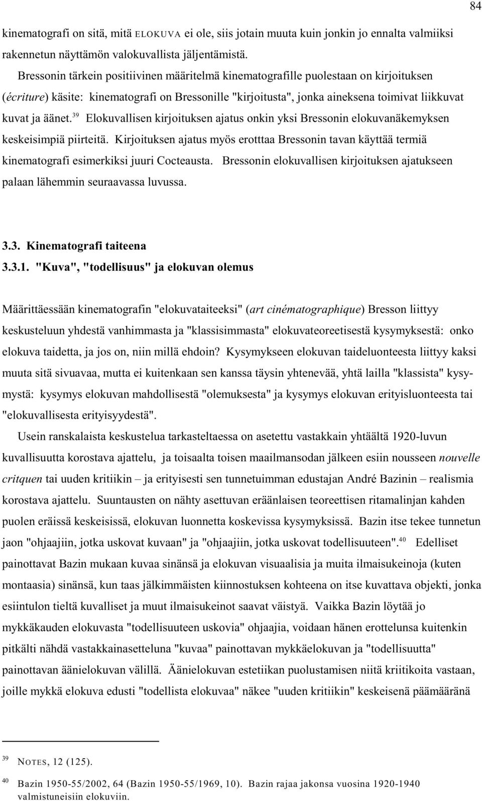 äänet. Elokuvallisen kirjoituksen ajatus onkin yksi Bressonin elokuvanäkemyksen keskeisimpiä piirteitä.