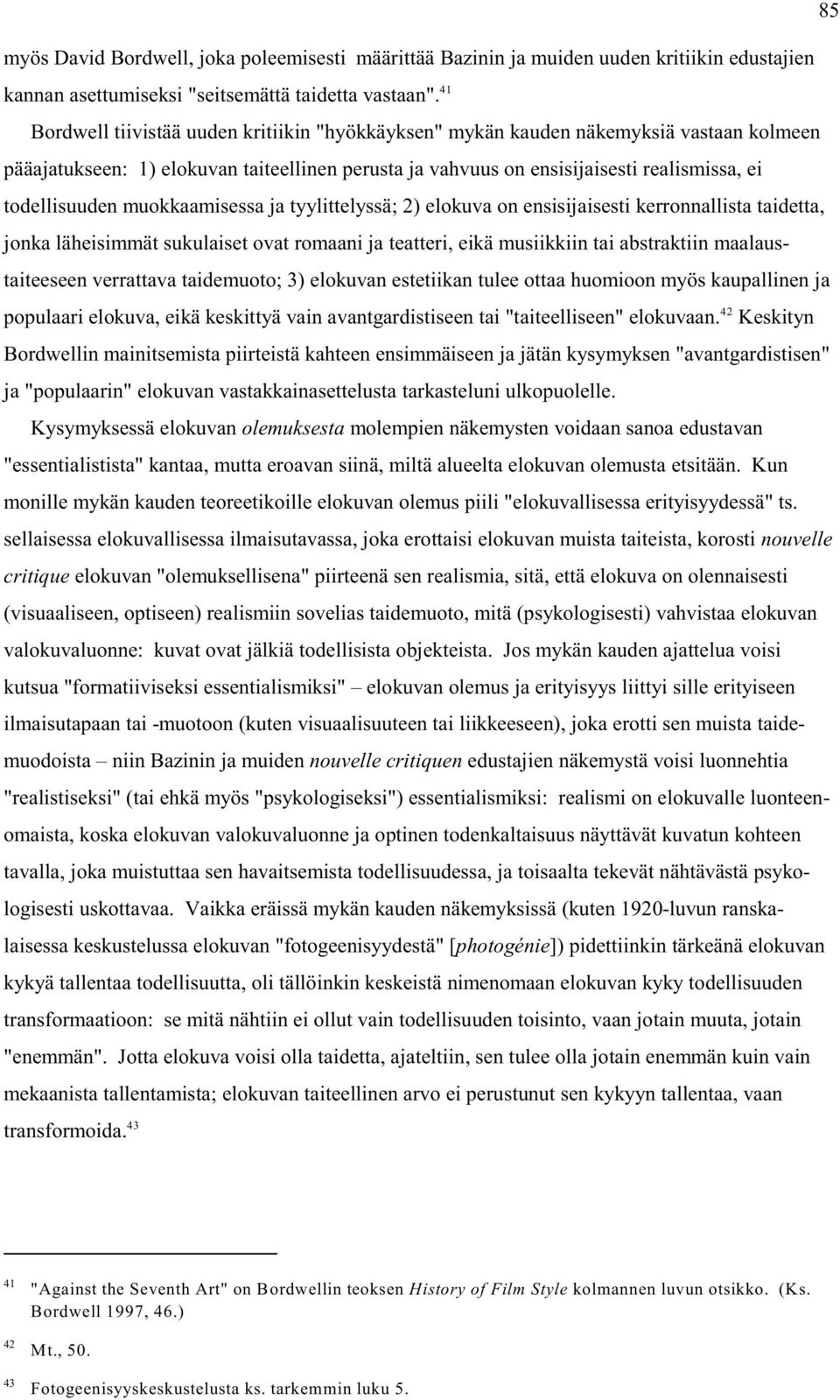 muokkaamisessa ja tyylittelyssä; 2) elokuva on ensisijaisesti kerronnallista taidetta, jonka läheisimmät sukulaiset ovat romaani ja teatteri, eikä musiikkiin tai abstraktiin maalaustaiteeseen