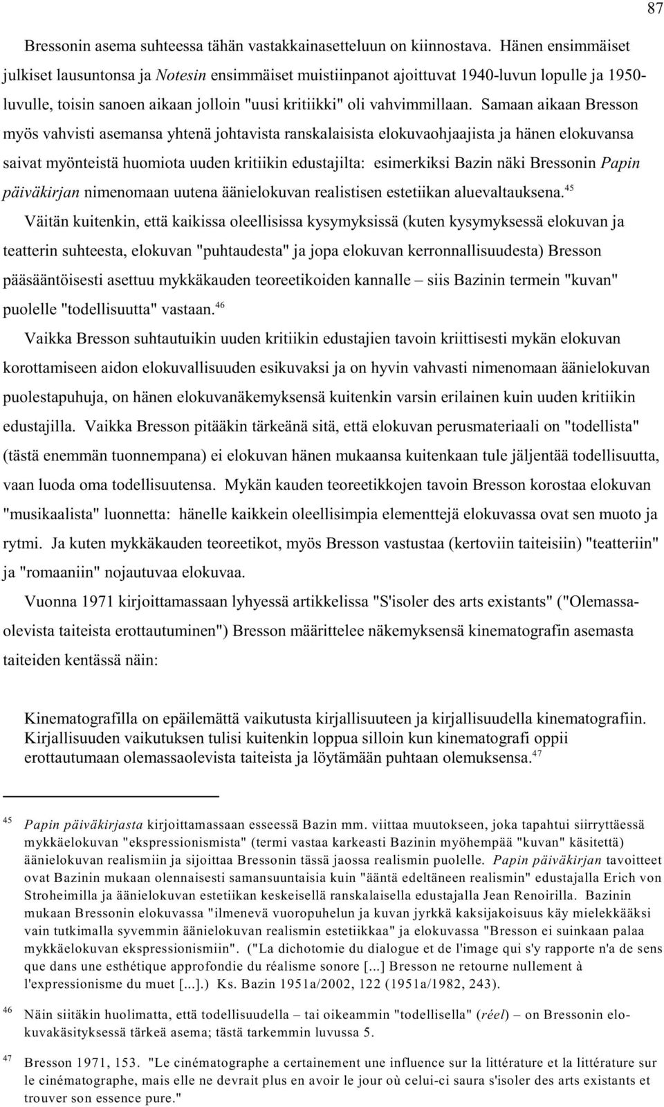 Samaan aikaan Bresson myös vahvisti asemansa yhtenä johtavista ranskalaisista elokuvaohjaajista ja hänen elokuvansa saivat myönteistä huomiota uuden kritiikin edustajilta: esimerkiksi Bazin näki