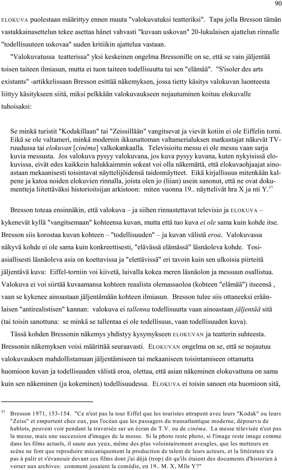 "Valokuvatussa teatterissa" yksi keskeinen ongelma Bressonille on se, että se vain jäljentää toisen taiteen ilmiasun, mutta ei tuon taiteen todellisuutta tai sen "elämää".