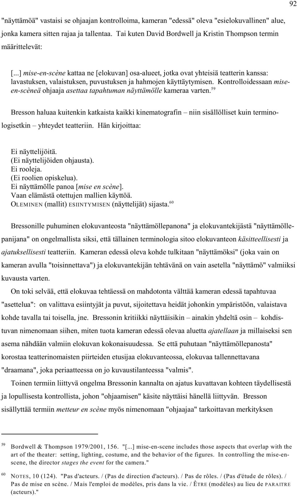 ..] mise-en-scène kattaa ne [elokuvan] osa-alueet, jotka ovat yhteisiä teatterin kanssa: lavastuksen, valaistuksen, puvustuksen ja hahmojen käyttäytymisen.