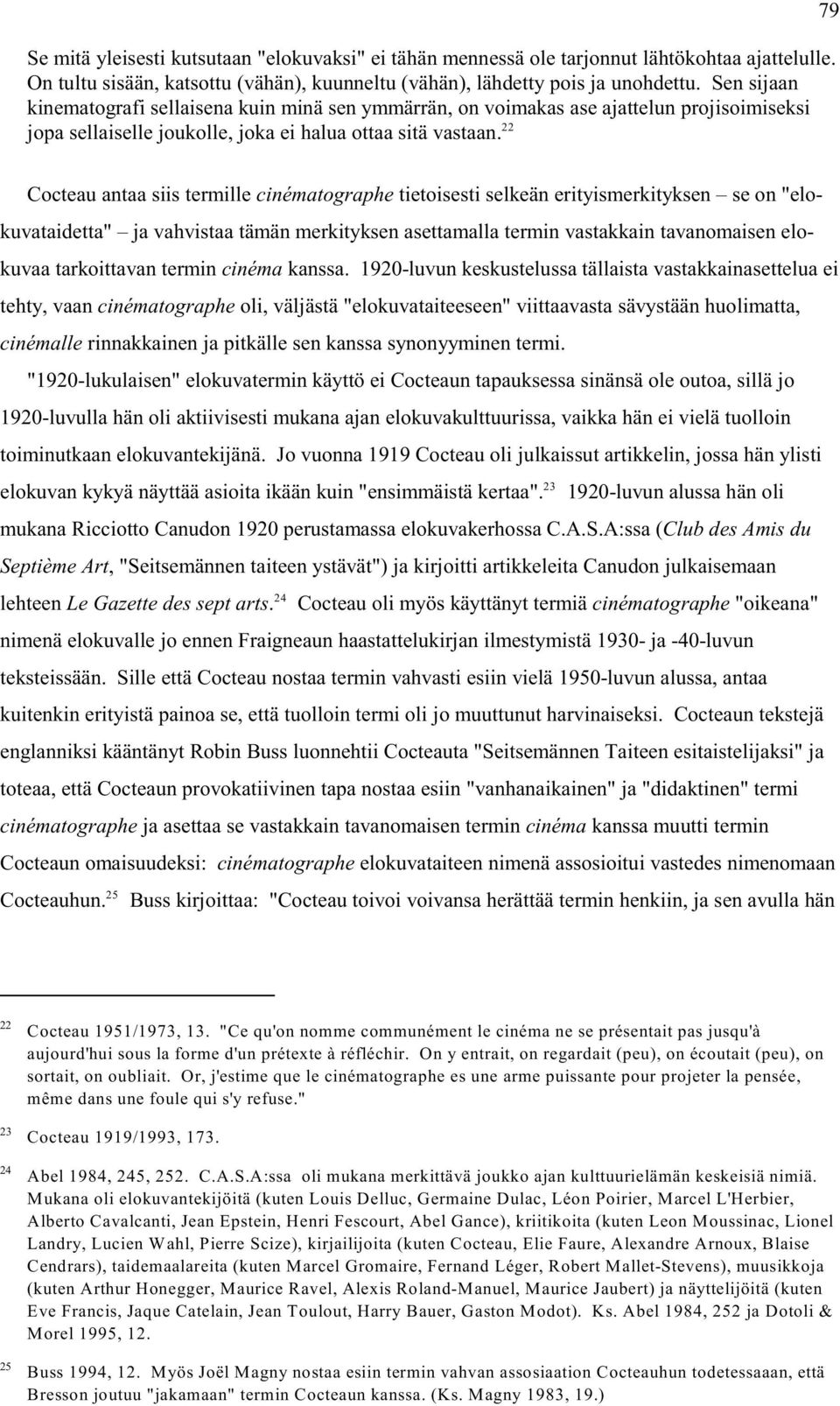 22 79 Cocteau antaa siis termille cinématographe tietoisesti selkeän erityismerkityksen se on "elokuvataidetta" ja vahvistaa tämän merkityksen asettamalla termin vastakkain tavanomaisen elokuvaa