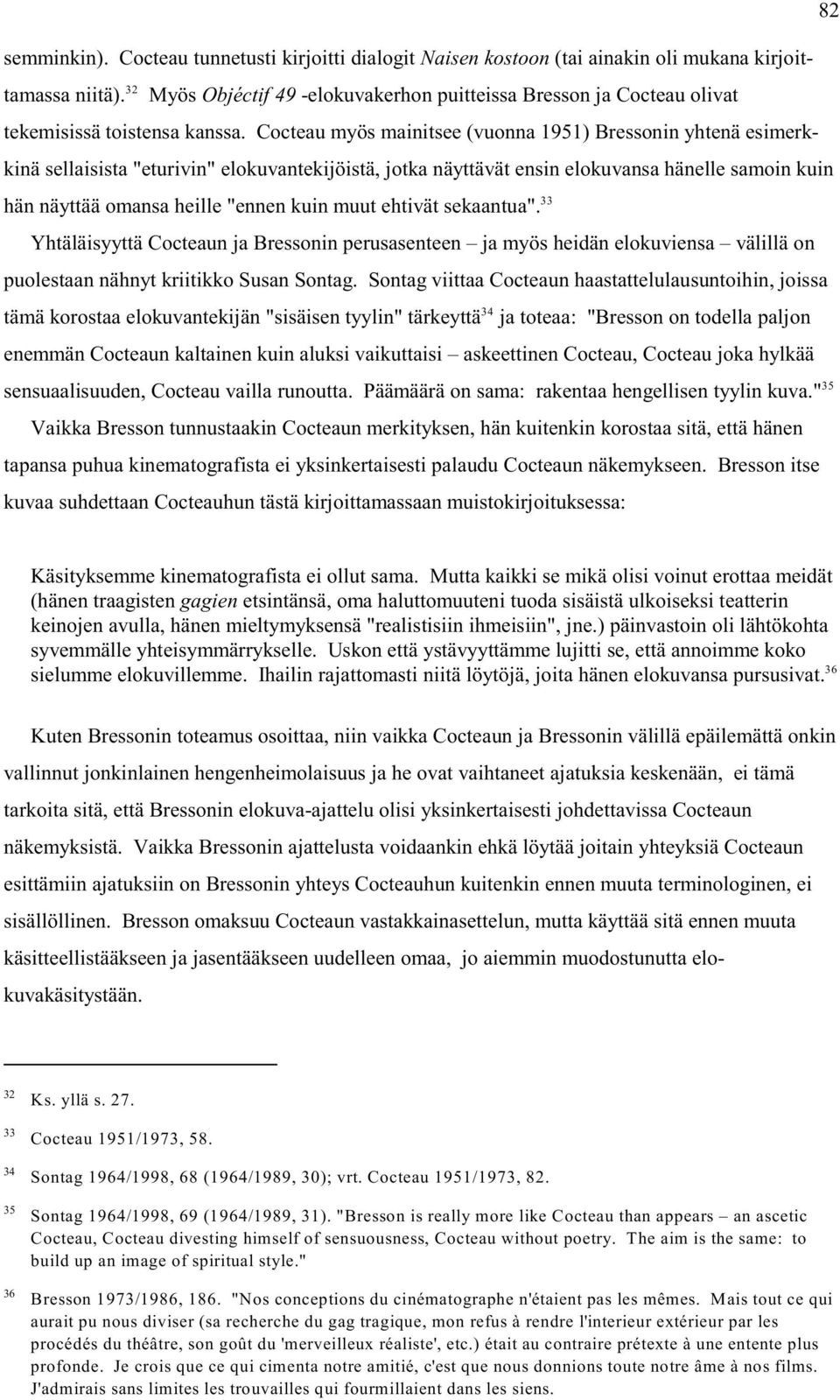 Cocteau myös mainitsee (vuonna 1951) Bressonin yhtenä esimerkkinä sellaisista "eturivin" elokuvantekijöistä, jotka näyttävät ensin elokuvansa hänelle samoin kuin hän näyttää omansa heille "ennen kuin