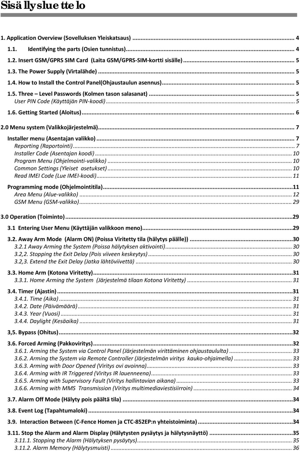 Getting Started (Aloitus)... 6 2.0 Menu system (Valikkojärjestelmä)... 7 Installer menu (Asentajan valikko)... 7 Reporting (Raportointi)... 7 Installer Code (Asentajan koodi).