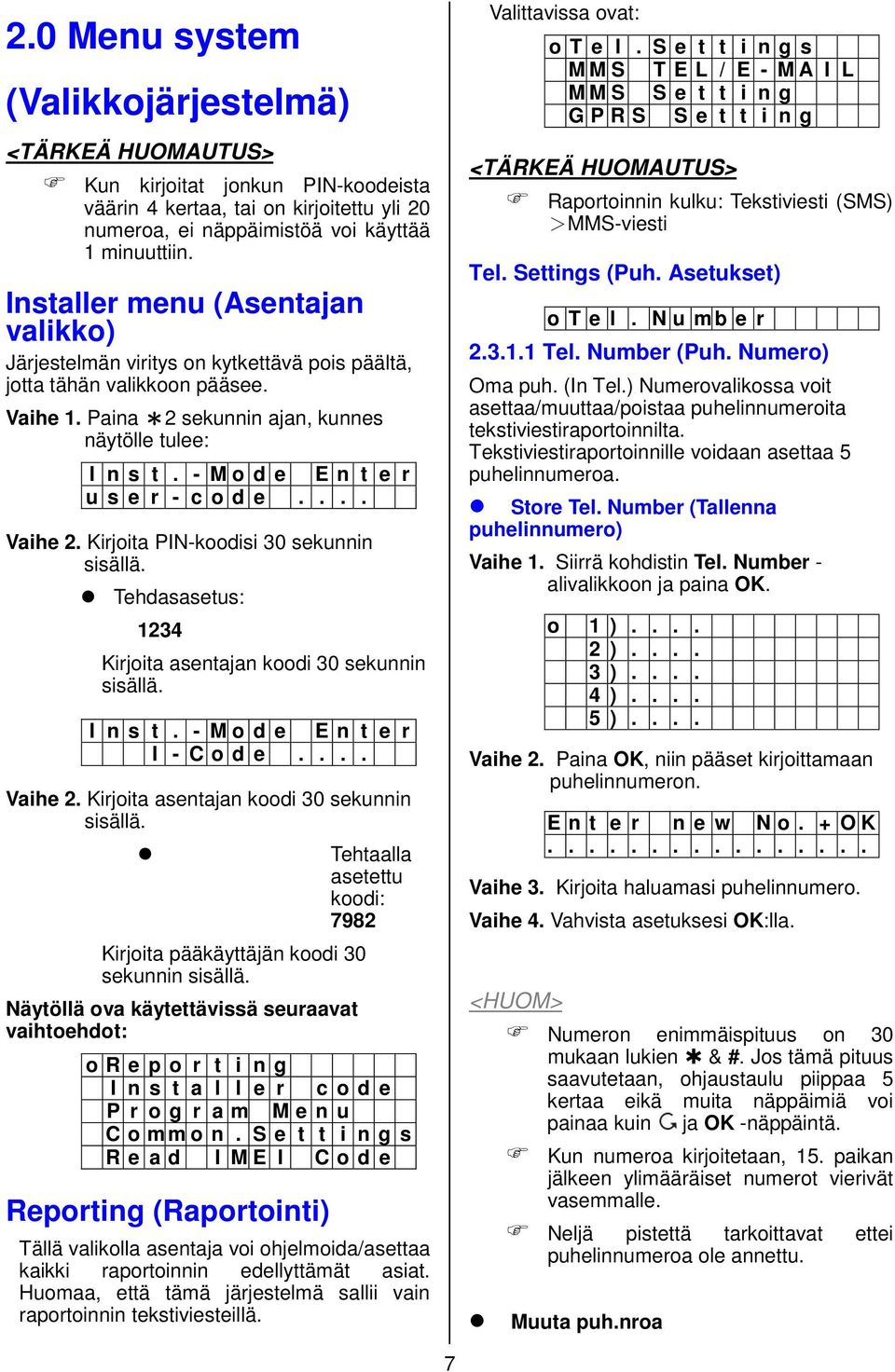 - M o d e E n t e r u s e r - c o d e.... Vaihe 2. Kirjoita PIN-koodisi 30 sekunnin sisällä. Tehdasasetus: 1234 Kirjoita asentajan koodi 30 sekunnin sisällä. I n s t. - M o d e E n t e r I - C o d e.