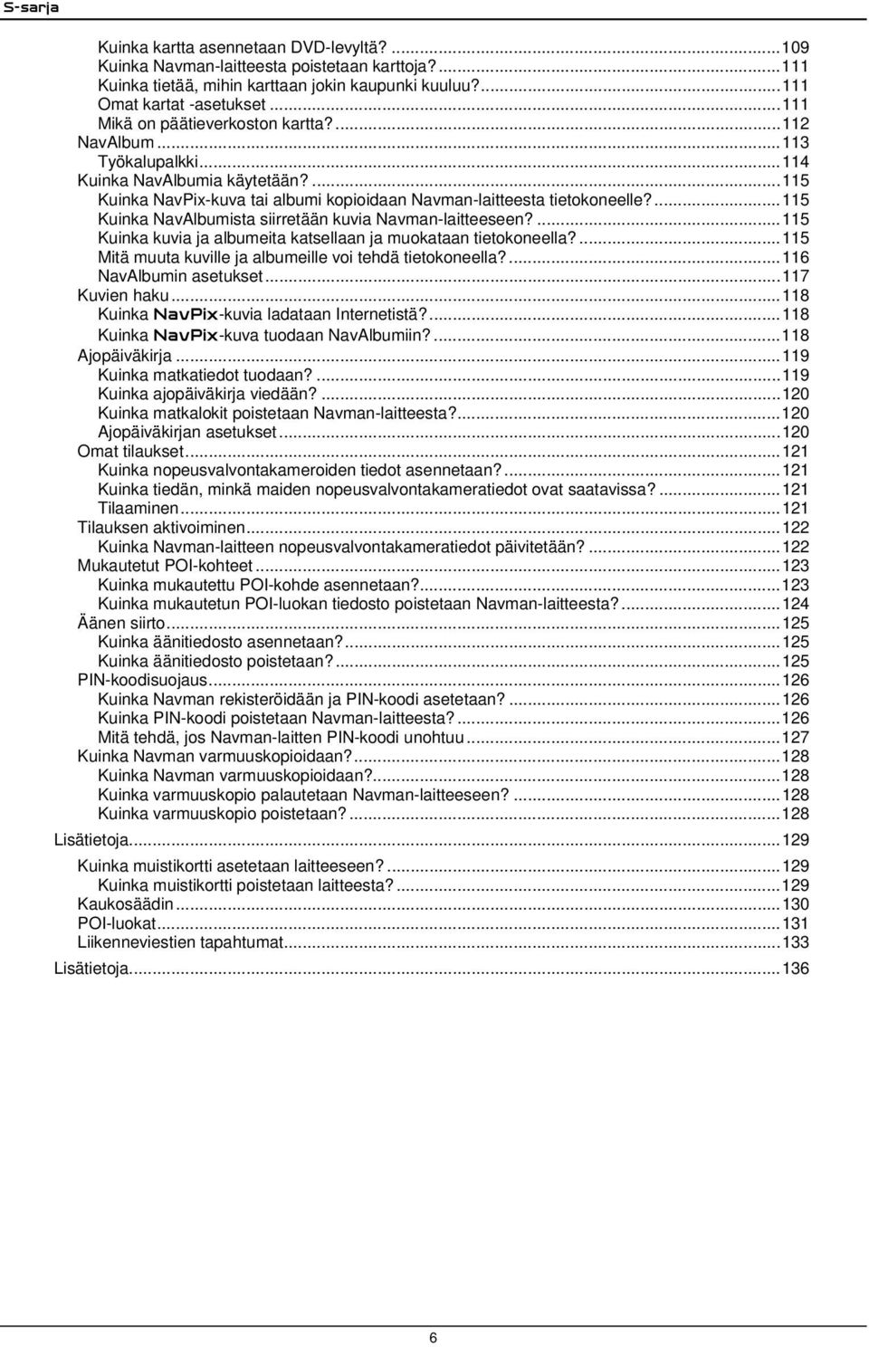 ...115 Kuinka NavAlbumista siirretään kuvia Navman-laitteeseen?...115 Kuinka kuvia ja albumeita katsellaan ja muokataan tietokoneella?...115 Mitä muuta kuville ja albumeille voi tehdä tietokoneella?