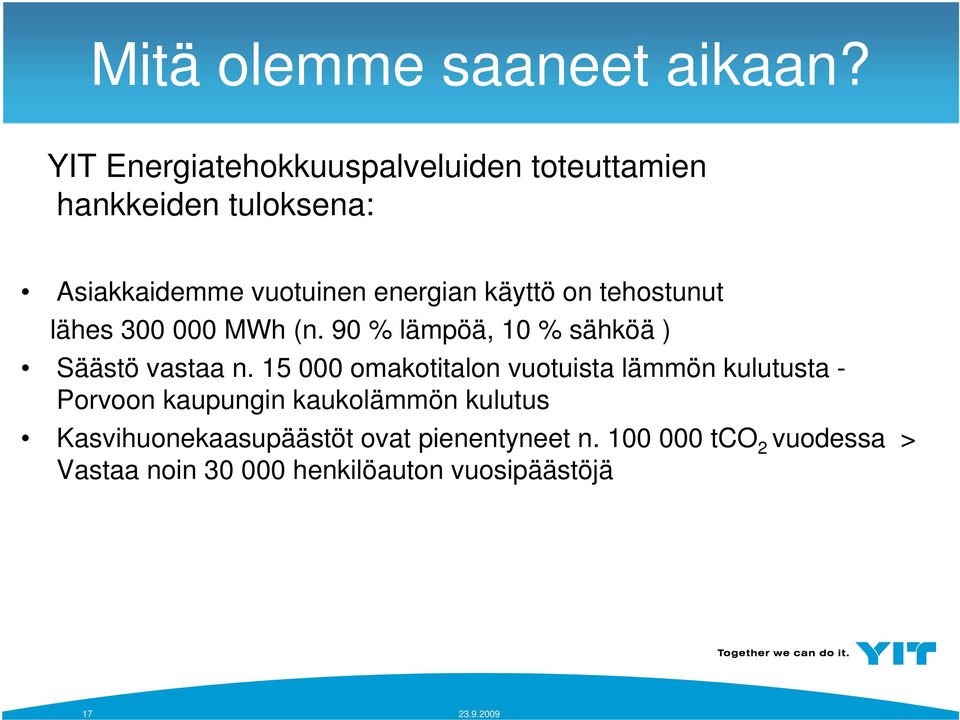 käyttö on tehostunut lähes 300 000 MWh (n. 90 % lämpöä, 10 % sähköä ) Säästö vastaa n.