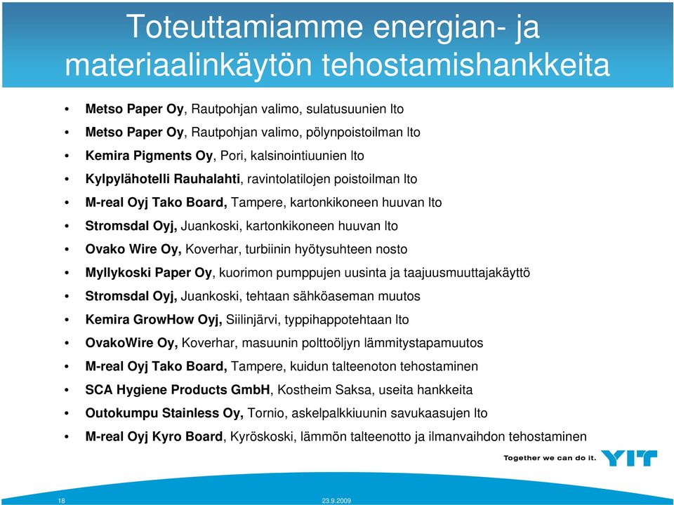 Ovako Wire Oy, Koverhar, turbiinin hyötysuhteen nosto Myllykoski Paper Oy, kuorimon pumppujen uusinta ja taajuusmuuttajakäyttö Stromsdal Oyj, Juankoski, tehtaan sähköaseman muutos Kemira GrowHow Oyj,