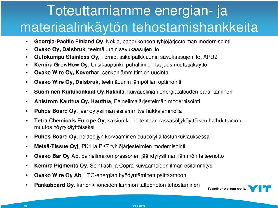 Wire Oy, Dalsbruk, teelmäuunin lämpötilan optimointi Suominen Kuitukankaat Oy,Nakkila, kuivauslinjan energiatalouden parantaminen Ahlstrom Kauttua Oy, Kauttua, Paineilmajärjestelmän modernisointi