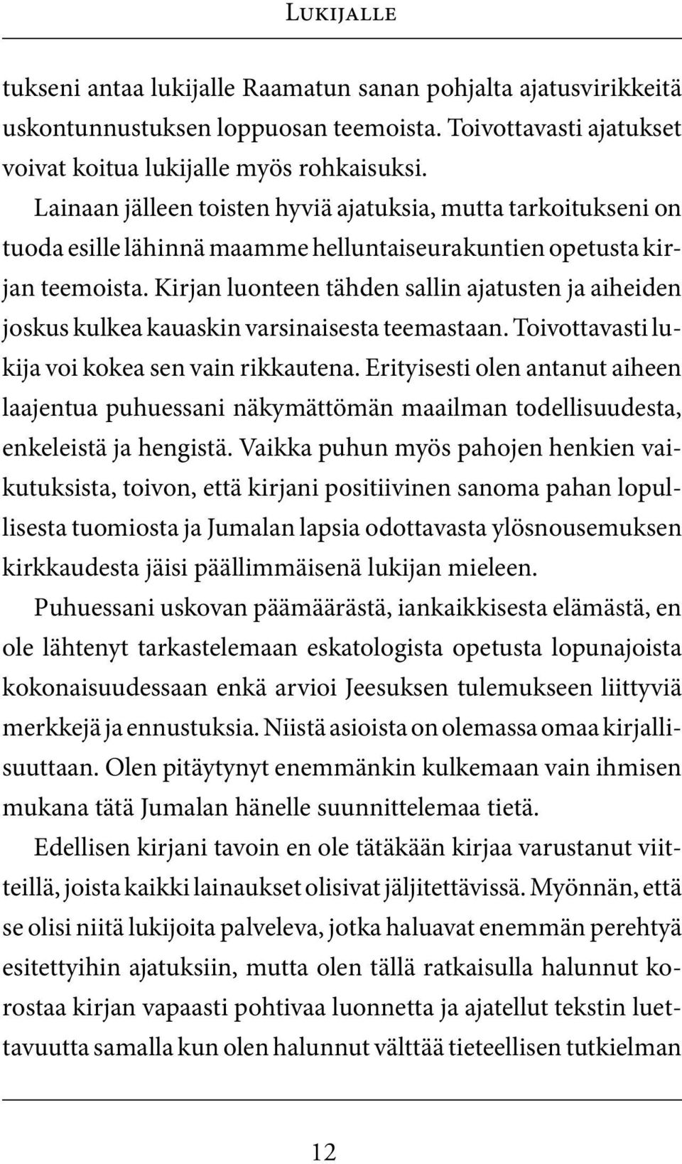 Kirjan luonteen tähden sallin ajatusten ja aiheiden joskus kulkea kauaskin varsinaisesta teemastaan. Toivottavasti lukija voi kokea sen vain rikkautena.