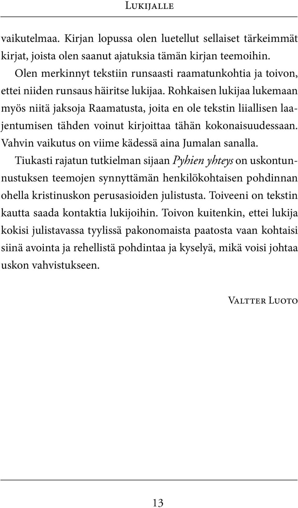 Rohkaisen lukijaa lukemaan myös niitä jaksoja Raamatusta, joita en ole tekstin liiallisen laajentumisen tähden voinut kirjoittaa tähän kokonaisuudessaan.