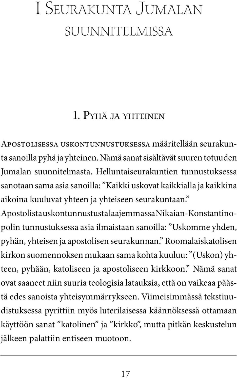 Helluntaiseurakuntien tunnustuksessa sanotaan sama asia sanoilla: Kaikki uskovat kaikkialla ja kaikkina aikoina kuuluvat yhteen ja yhteiseen seurakuntaan.