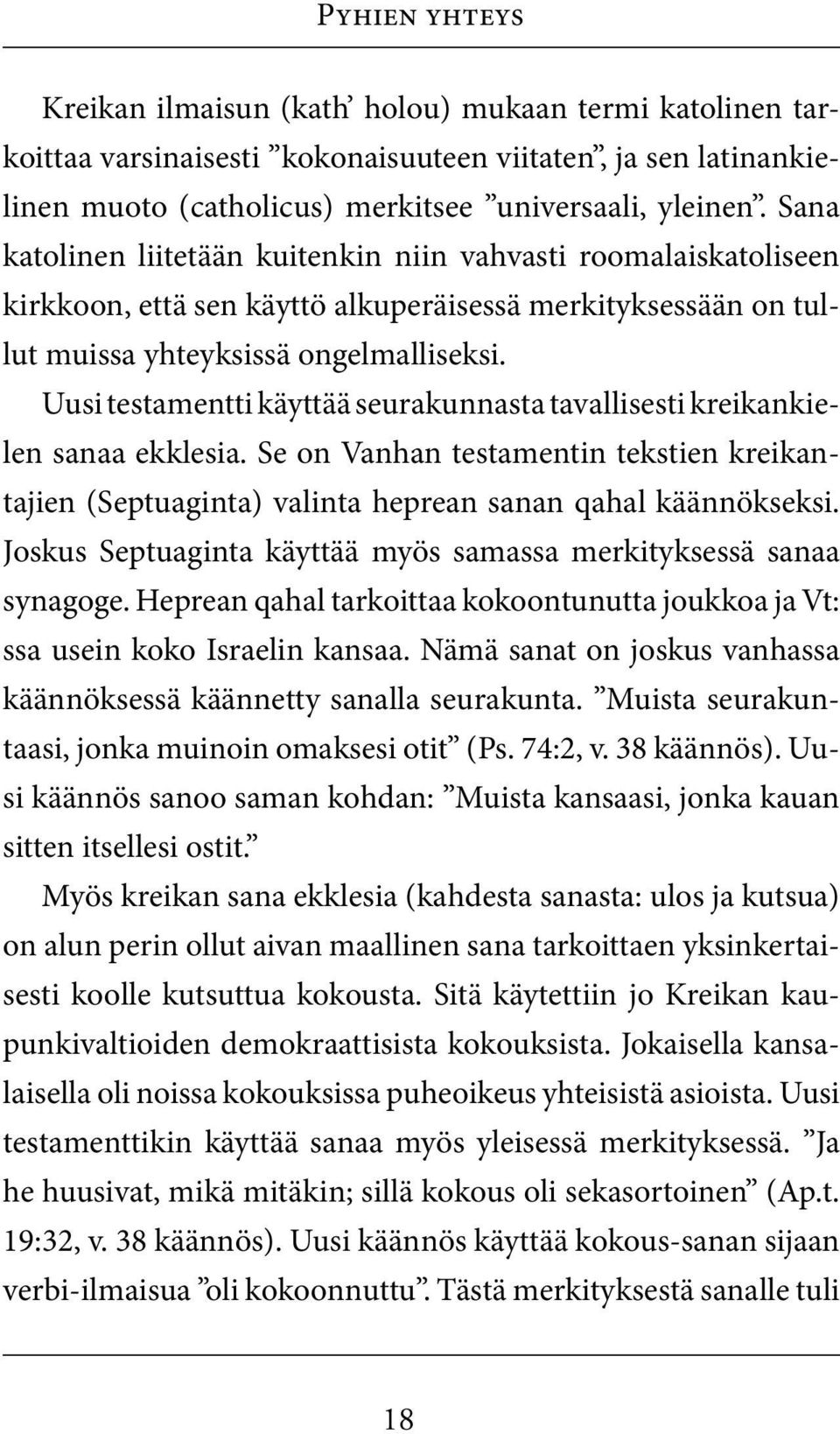 Uusi testamentti käyttää seurakunnasta tavallisesti kreikankielen sanaa ekklesia. Se on Vanhan testamentin tekstien kreikantajien (Septuaginta) valinta heprean sanan qahal käännökseksi.