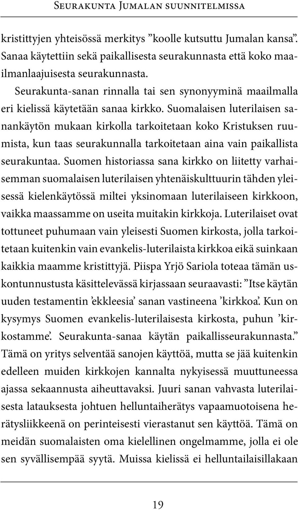 Suomalaisen luterilaisen sanankäytön mukaan kirkolla tarkoitetaan koko Kristuksen ruumista, kun taas seurakunnalla tarkoitetaan aina vain paikallista seurakuntaa.