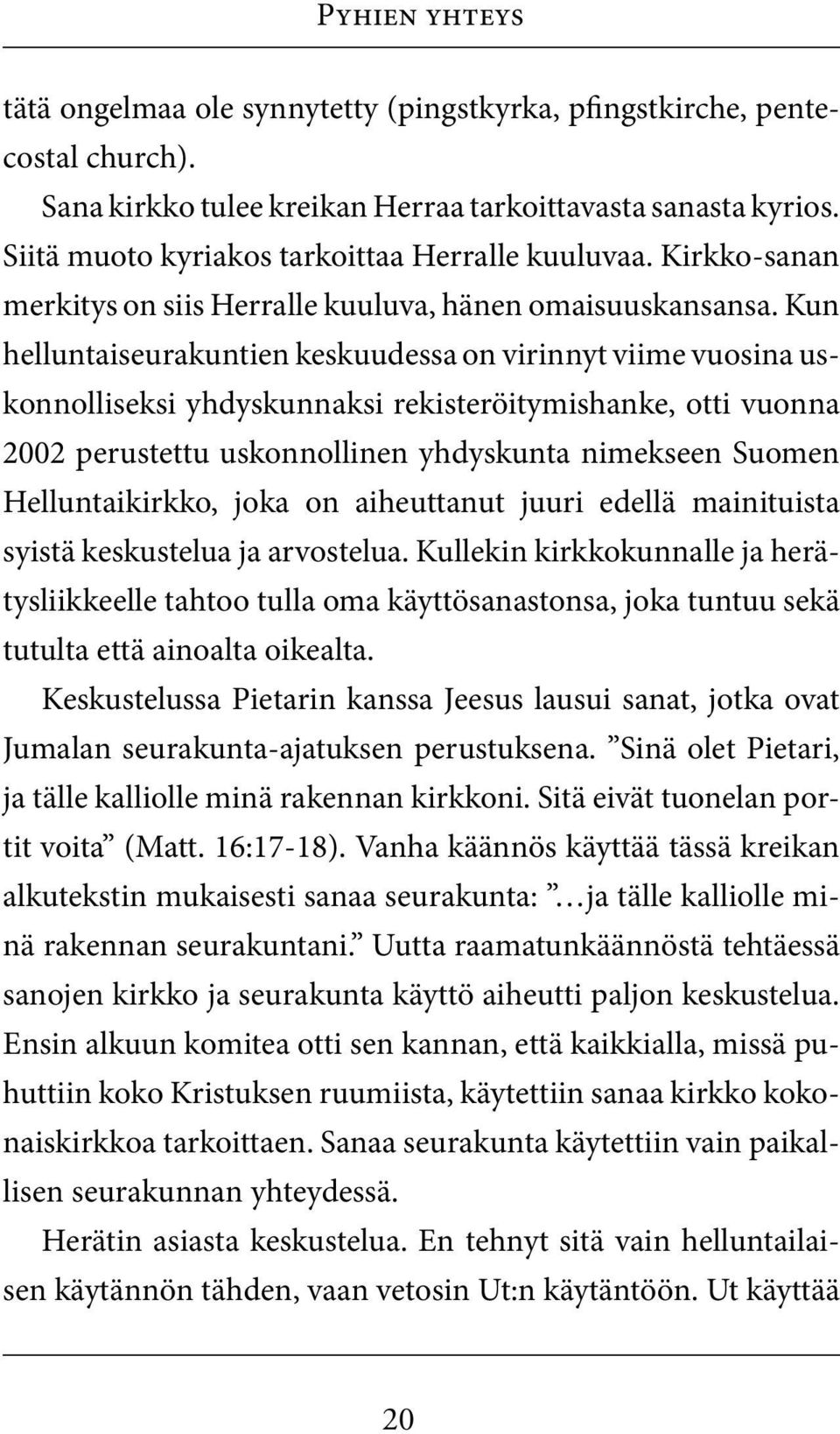 Kun helluntaiseurakuntien keskuudessa on virinnyt viime vuosina uskonnolliseksi yhdyskunnaksi rekisteröitymishanke, otti vuonna 2002 perustettu uskonnollinen yhdyskunta nimekseen Suomen