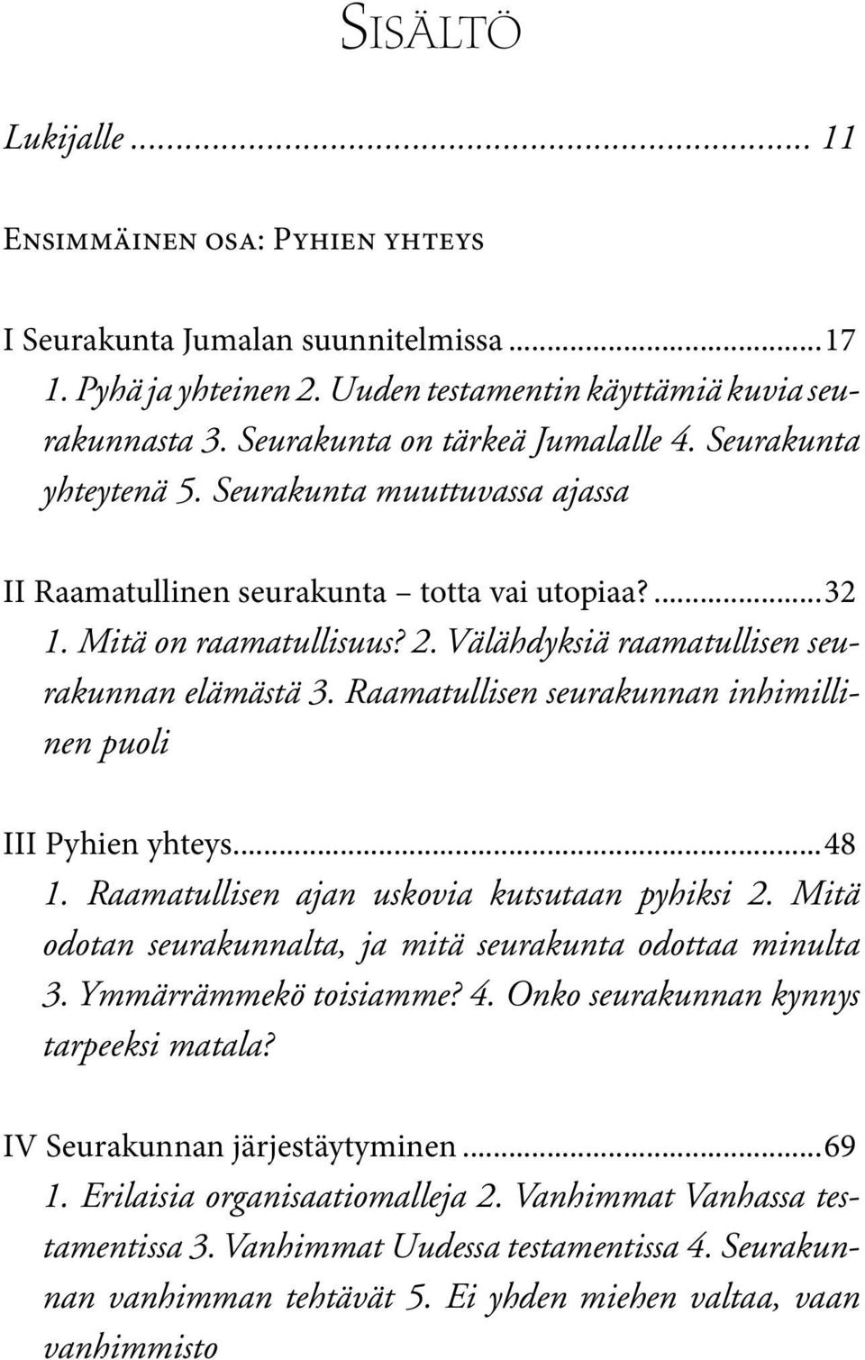 Välähdyksiä raamatullisen seurakunnan elämästä 3. Raamatullisen seurakunnan inhimillinen puoli III Pyhien yhteys...48 1. Raamatullisen ajan uskovia kutsutaan pyhiksi 2.