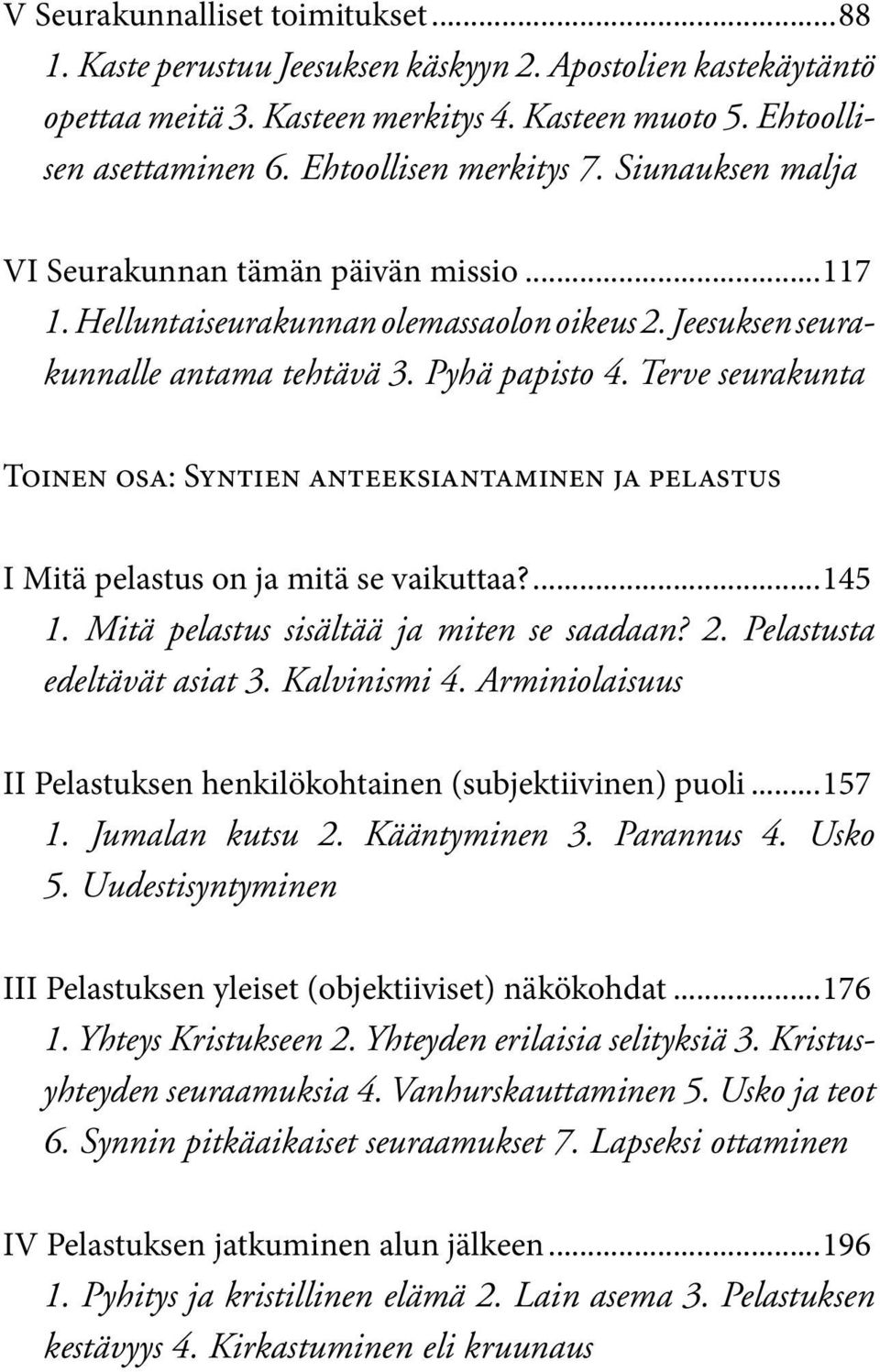 Terve seurakunta Toinen osa: Syntien anteeksiantaminen ja pelastus I Mitä pelastus on ja mitä se vaikuttaa?...145 1. Mitä pelastus sisältää ja miten se saadaan? 2. Pelastusta edeltävät asiat 3.