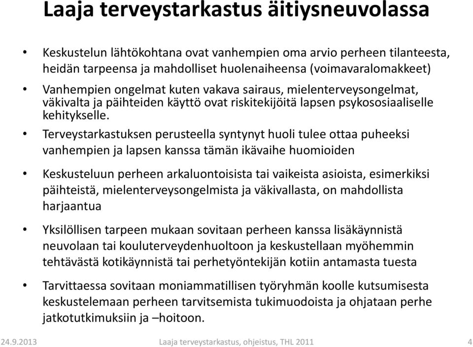 Terveystarkastuksen perusteella syntynyt huoli tulee ottaa puheeksi vanhempien ja lapsen kanssa tämän ikävaihe huomioiden Keskusteluun perheen arkaluontoisista tai vaikeista asioista, esimerkiksi