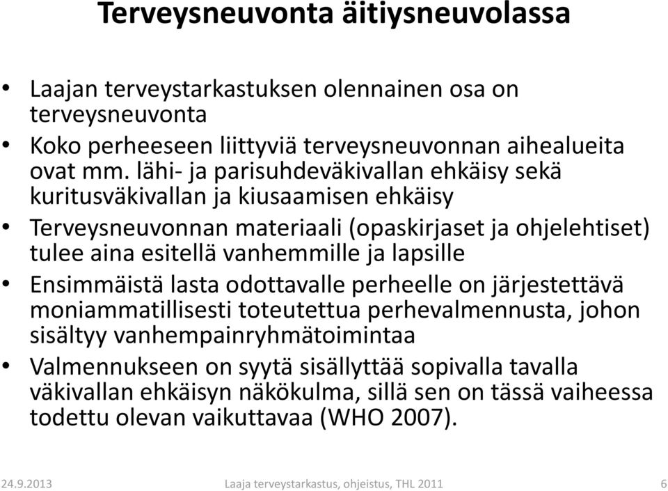 vanhemmille ja lapsille Ensimmäistä lasta odottavalle perheelle on järjestettävä moniammatillisesti toteutettua perhevalmennusta, johon sisältyy vanhempainryhmätoimintaa