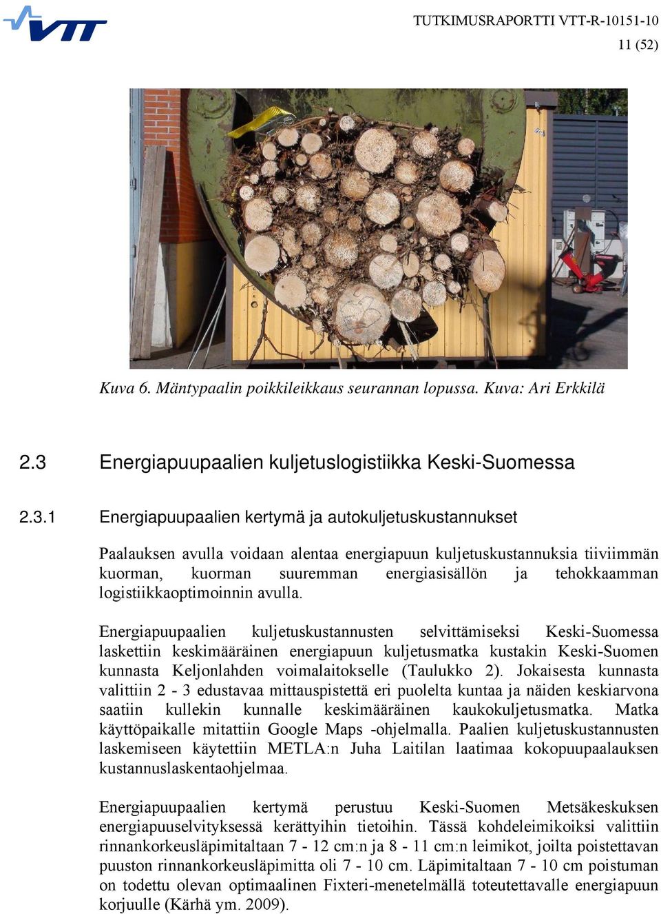 1 Energiapuupaalien kertymä ja autokuljetuskustannukset Paalauksen avulla voidaan alentaa energiapuun kuljetuskustannuksia tiiviimmän kuorman, kuorman suuremman energiasisällön ja tehokkaamman