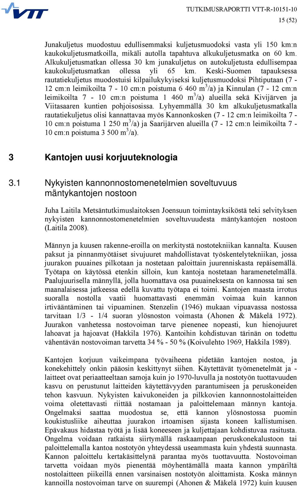 Keski-Suomen tapauksessa rautatiekuljetus muodostuisi kilpailukykyiseksi kuljetusmuodoksi Pihtiputaan (7-12 cm:n leimikoilta 7-10 cm:n poistuma 6 460 m 3 /a) ja Kinnulan (7-12 cm:n leimikoilta 7-10