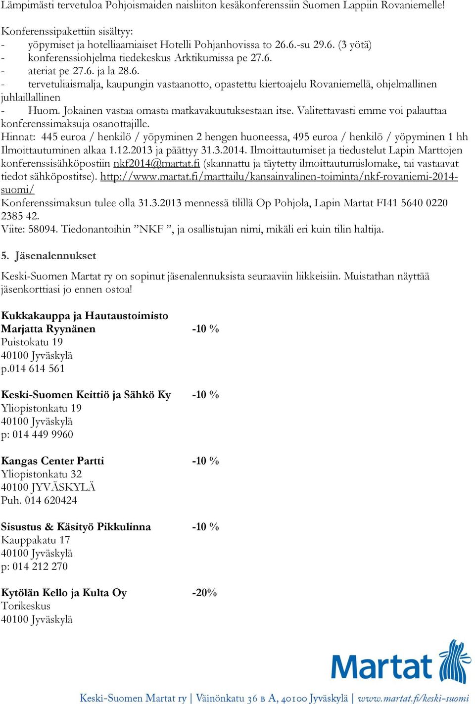 Jokainen vastaa omasta matkavakuutuksestaan itse. Valitettavasti emme voi palauttaa konferenssimaksuja osanottajille.