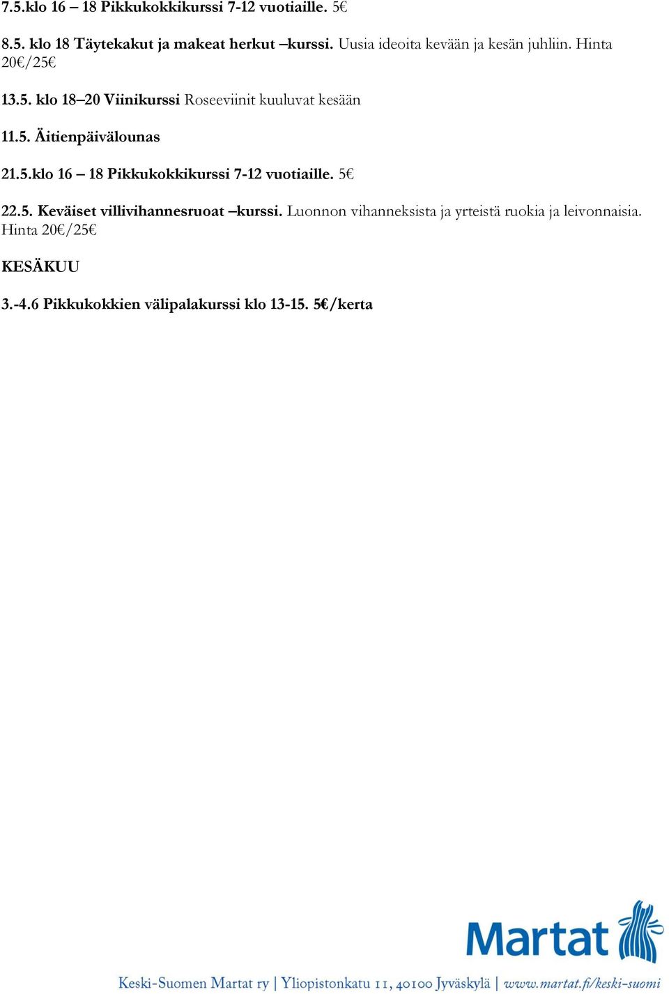 5.klo 16 18 Pikkukokkikurssi 7-12 vuotiaille. 5 22.5. Keväiset villivihannesruoat kurssi.