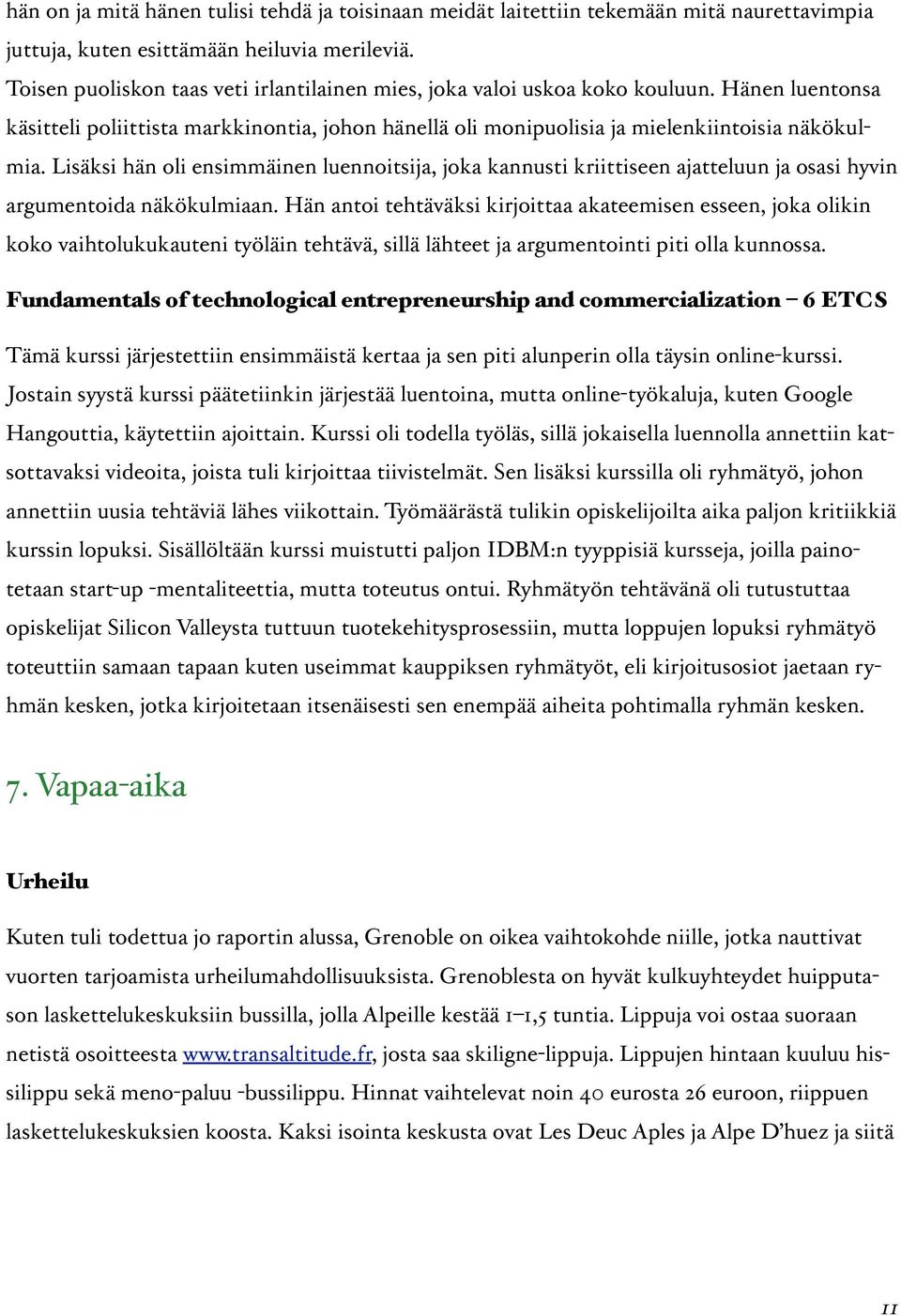 Lisäksi hän oli ensimmäinen luennoitsija, joka kannusti kriittiseen ajatteluun ja osasi hyvin argumentoida näkökulmiaan.