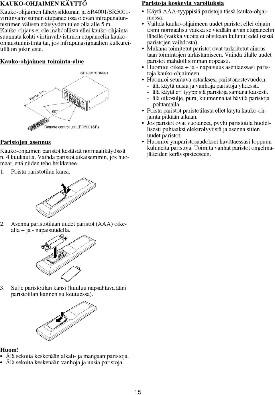 Kauko-ohjaimen toiminta-alue Paristojen asennus Kauko-ohjaimen paristot kestävät normaalikäytössä n. 4 kuukautta. Vaihda paristot aikaisemmin, jos huomaat, että niiden teho heikkenee. 1.