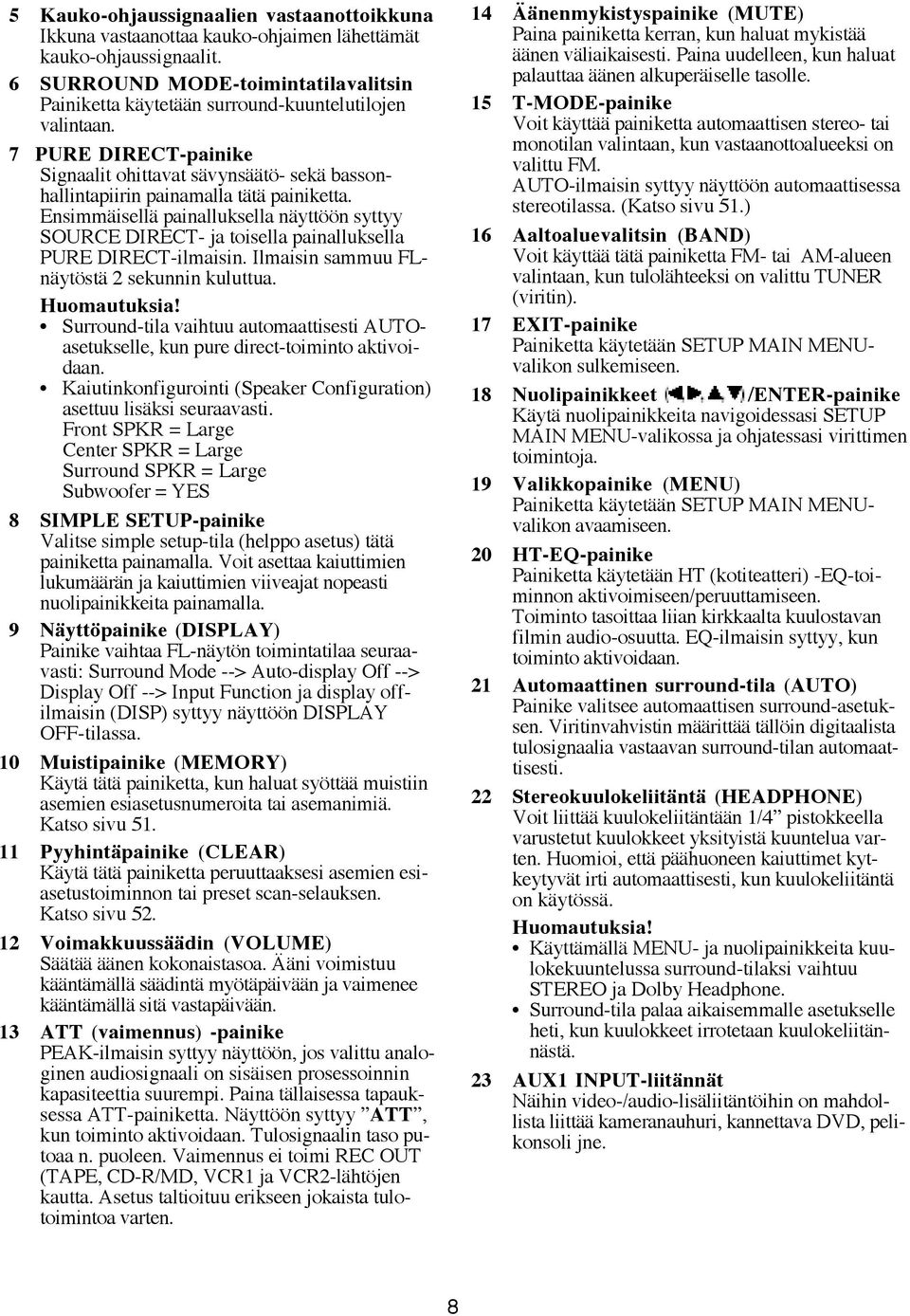 7 PURE DIRECT-painike Signaalit ohittavat sävynsäätö- sekä bassonhallintapiirin painamalla tätä painiketta.