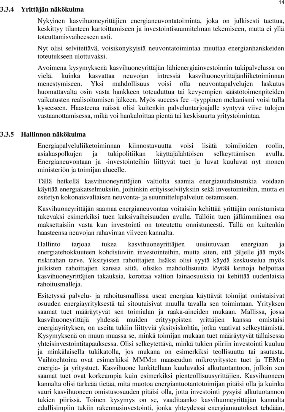 Avoimena kysymyksenä kasvihuoneyrittäjän lähienergiainvestoinnin tukipalvelussa on vielä, kuinka kasvattaa neuvojan intressiä kasvihuoneyrittäjänliiketoiminnan menestymiseen.