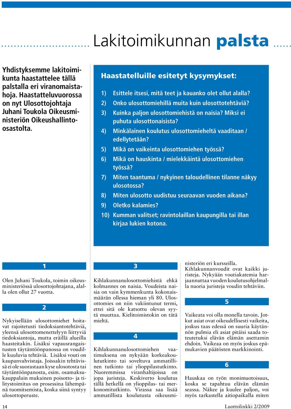 2) Onko ulosottomiehillä muita kuin ulosottotehtäviä? 3) Kuinka paljon ulosottomiehistä on naisia? Miksi ei puhuta ulosottonaisista? 4) Minkälainen koulutus ulosottomieheltä vaaditaan / edellytetään?