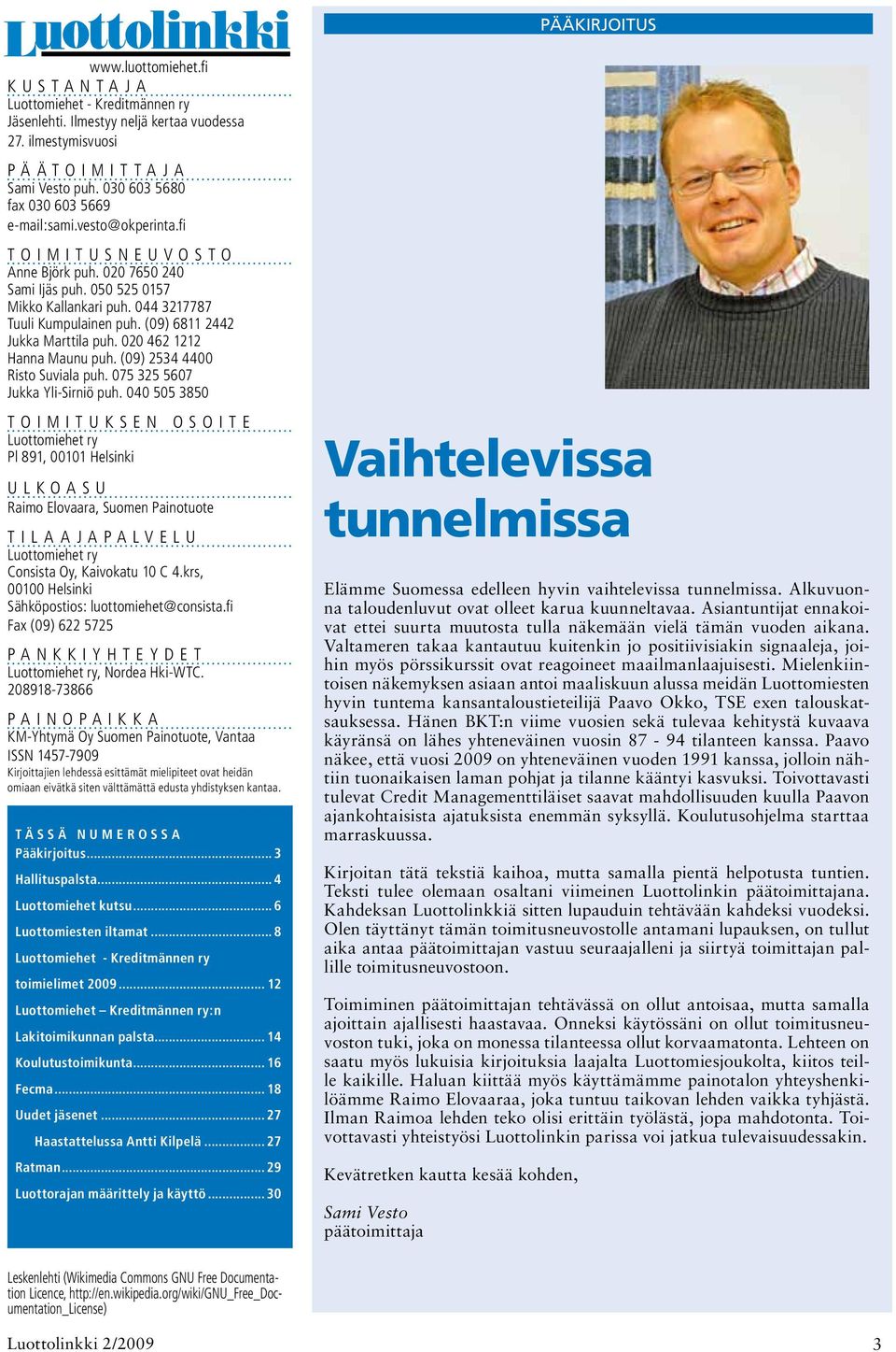 044 3217787 Tuuli Kumpulainen puh. (09) 6811 2442 Jukka Marttila puh. 020 462 1212 Hanna Maunu puh. (09) 2534 4400 Risto Suviala puh. 075 325 5607 Jukka Yli-Sirniö puh.