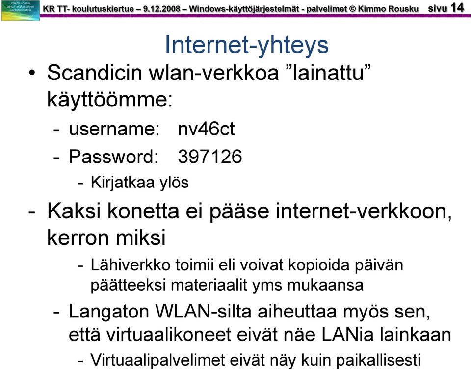 käyttöömme: - username: nv46ct - Password: 397126 - Kirjatkaa ylös - Kaksi konetta ei pääse internet-verkkoon, kerron