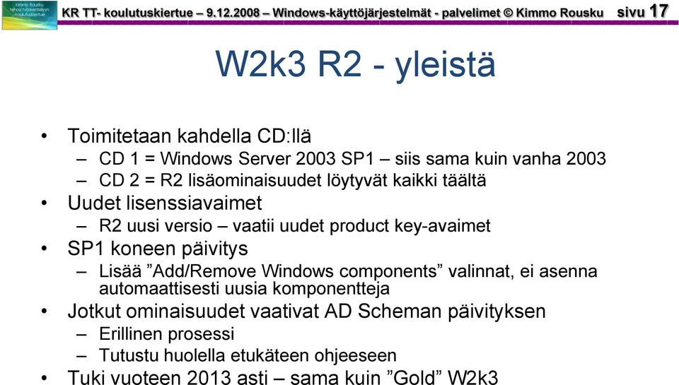 siis sama kuin vanha 2003 CD 2 = R2 lisäominaisuudet löytyvät kaikki täältä Uudet lisenssiavaimet R2 uusi versio vaatii uudet product