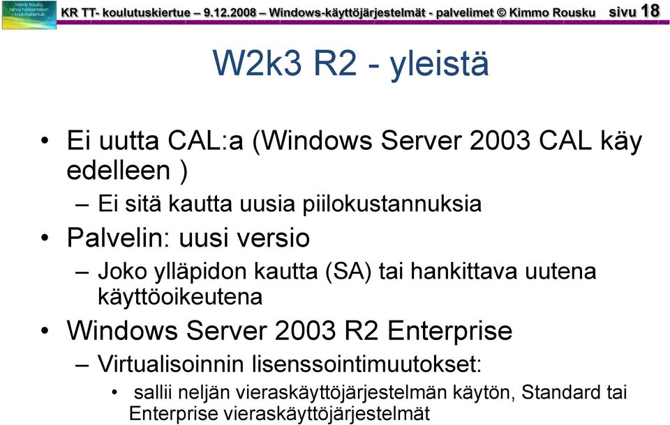 2003 CAL käy edelleen ) Ei sitä kautta uusia piilokustannuksia Palvelin: uusi versio Joko ylläpidon kautta (SA) tai