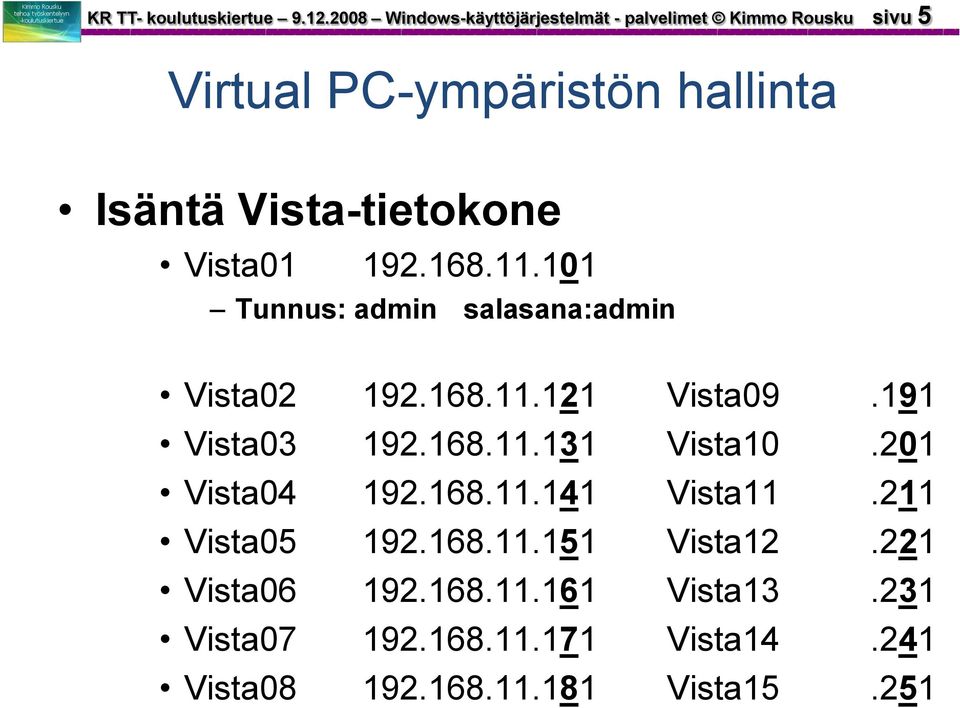 Vista-tietokone Vista01 192.168.11.101 Tunnus: admin salasana:admin Vista02 192.168.11.121 Vista09.