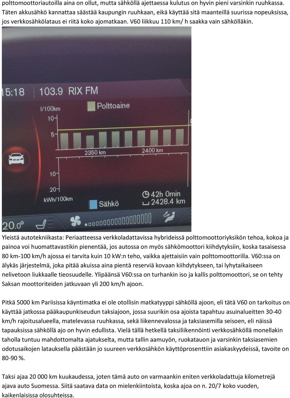 Yleistä autotekniikasta: Periaatteessa verkkoladattavissa hybrideissä polttomoottoriyksikön tehoa, kokoa ja painoa voi huomattavastikin pienentää, jos autossa on myös sähkömoottori kiihdytyksiin,