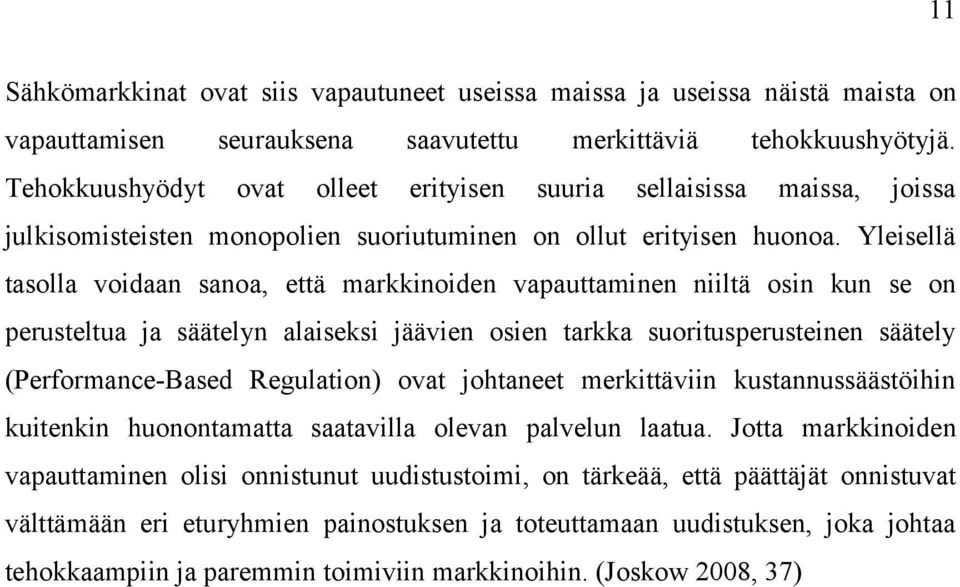 Yleisellä tasolla voidaan sanoa, että markkinoiden vapauttaminen niiltä osin kun se on perusteltua ja säätelyn alaiseksi jäävien osien tarkka suoritusperusteinen säätely (Performance-Based