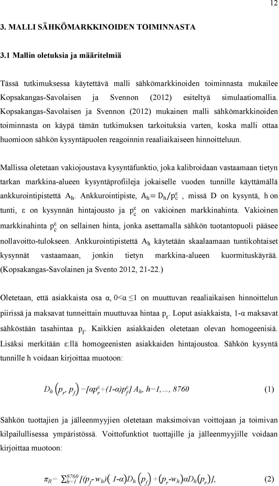 Kopsakangas-Savolaisen ja Svennon (2012) mukainen malli sähkömarkkinoiden toiminnasta on käypä tämän tutkimuksen tarkoituksia varten, koska malli ottaa huomioon sähkön kysyntäpuolen reagoinnin