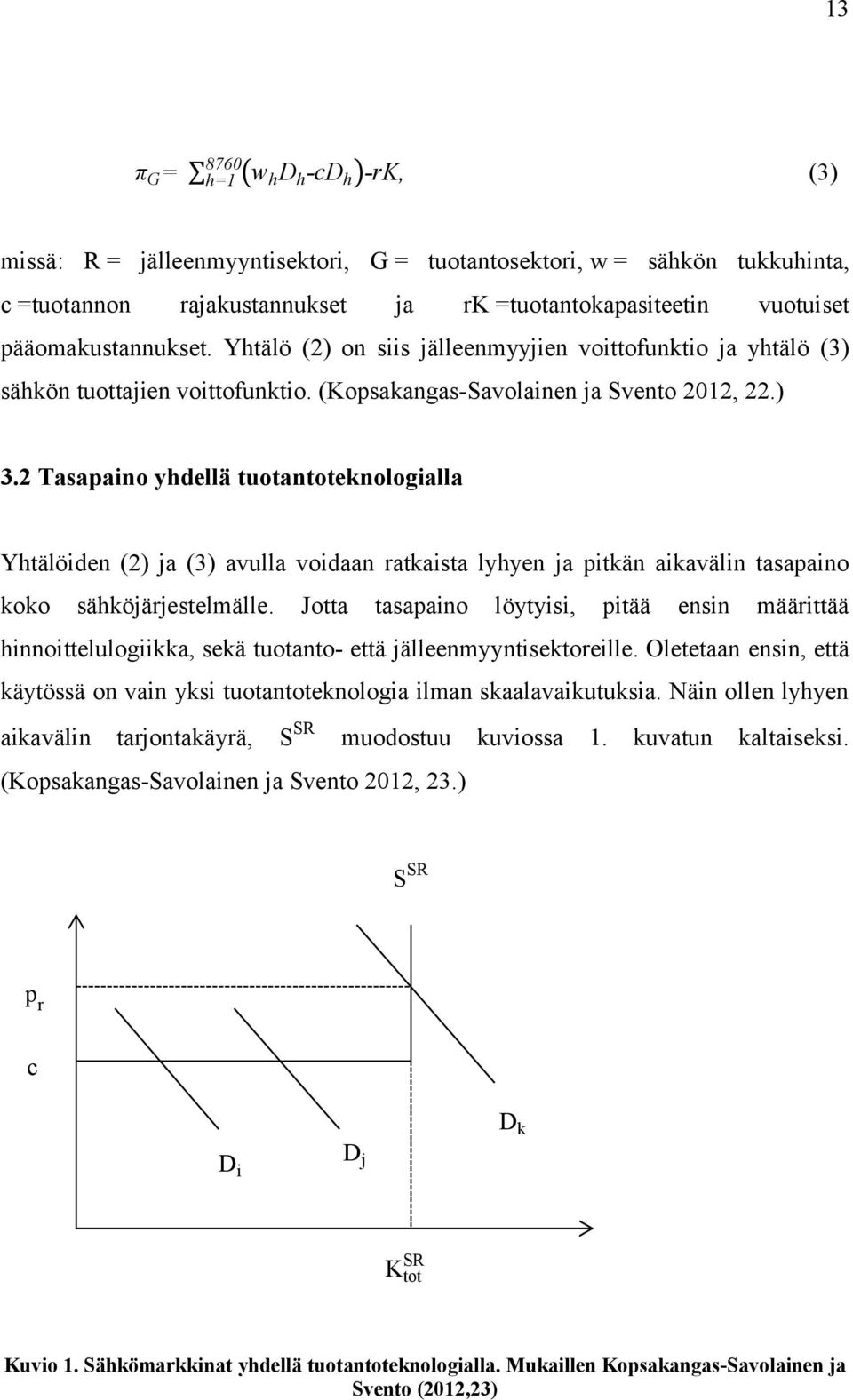 2 Tasapaino yhdellä tuotantoteknologialla Yhtälöiden (2) ja (3) avulla voidaan ratkaista lyhyen ja pitkän aikavälin tasapaino koko sähköjärjestelmälle.