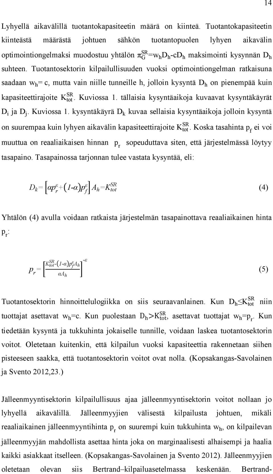 Tuotantosektorin kilpailullisuuden vuoksi optimointiongelman ratkaisuna saadaan w h, mutta vain niille tunneille h, jolloin kysyntä kapasiteettirajoite h on pienempää kuin S tot. Kuviossa 1.