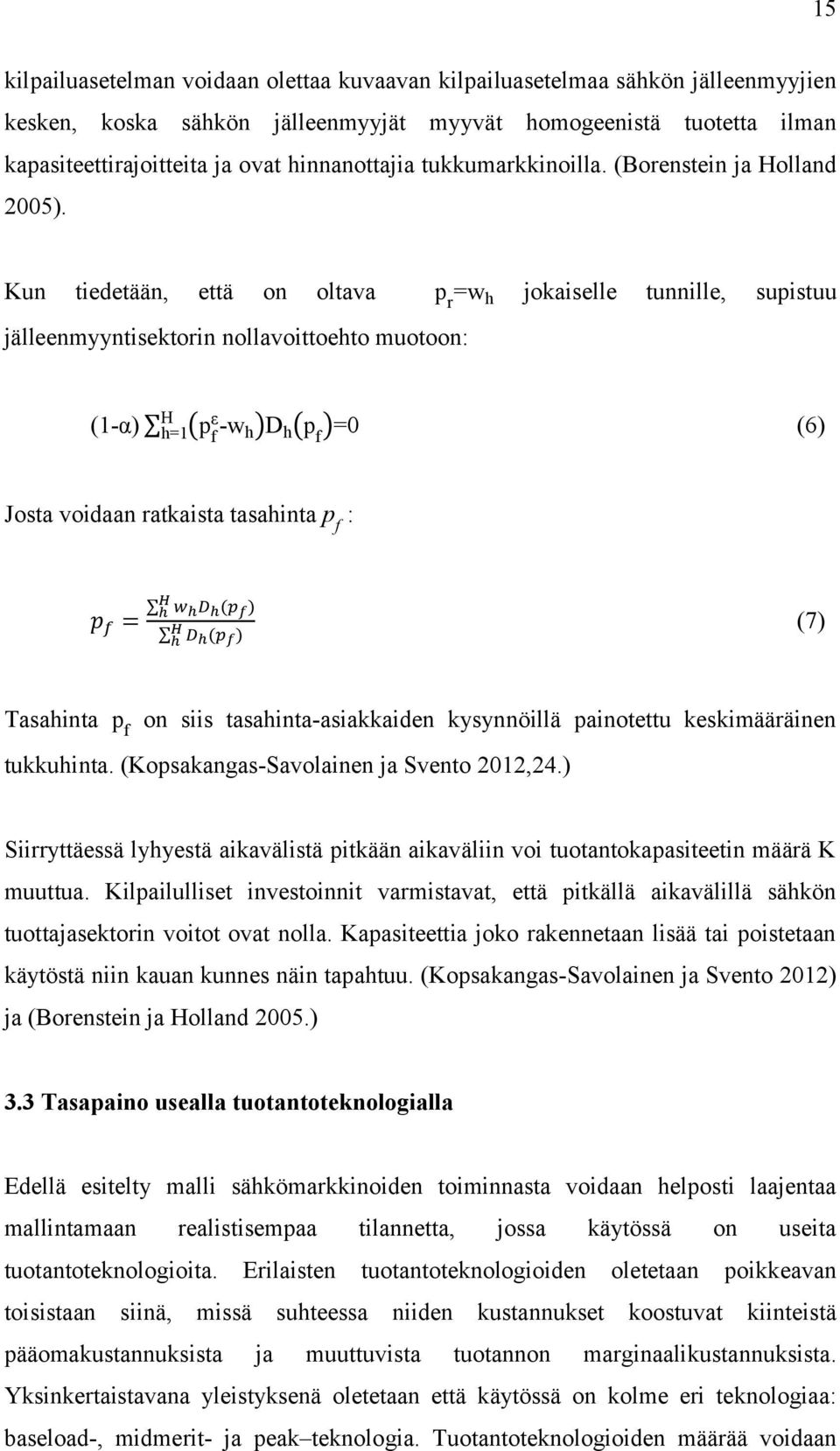 Kun tiedetään, että on oltava p r w h jokaiselle tunnille, supistuu jälleenmyyntisektorin nollavoittoehto muotoon: (1-α) h 1 (p ε -w h ) h (p ) 0 (6) Josta voidaan ratkaista tasahinta : (7) Tasahinta