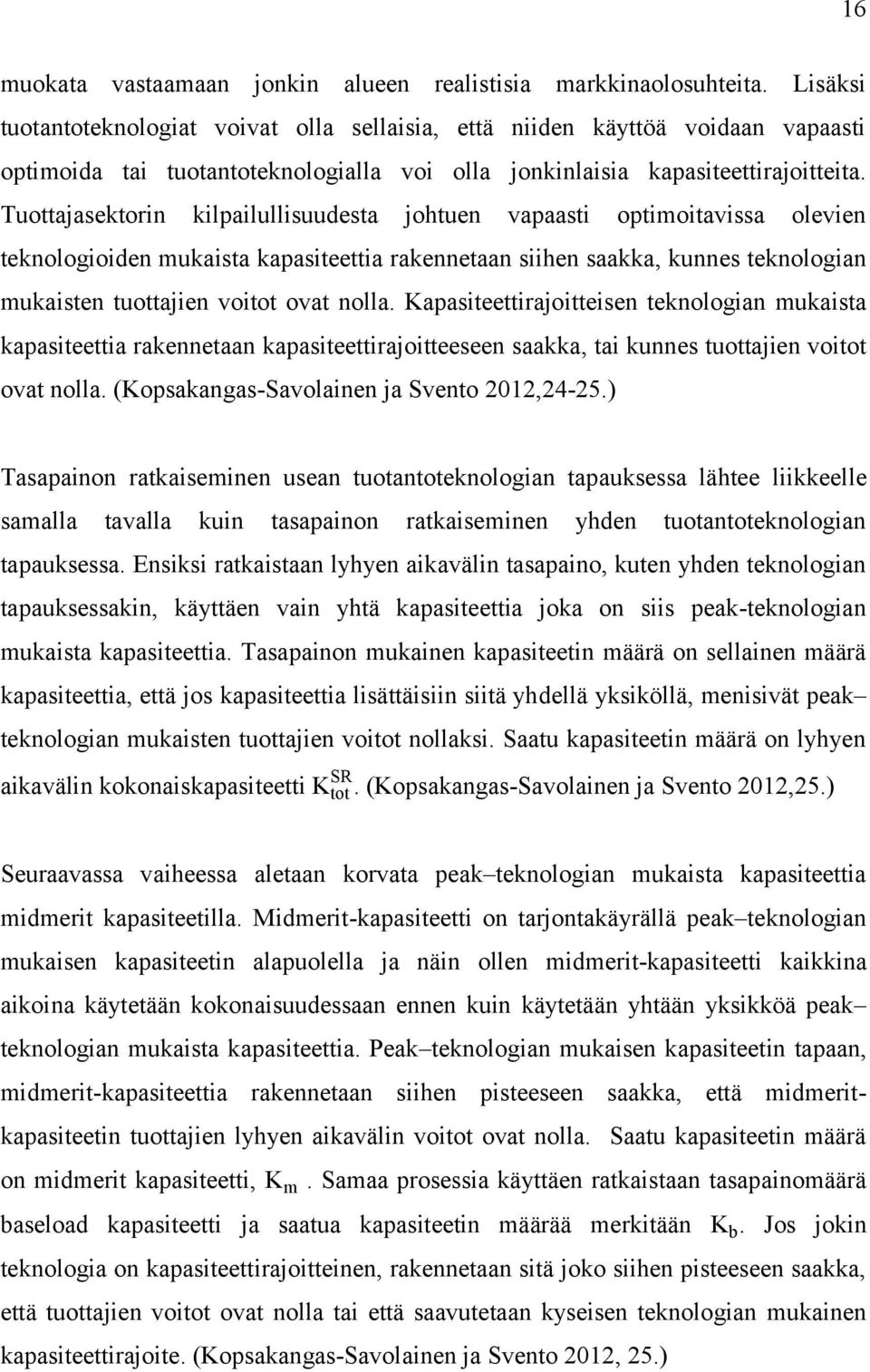 Tuottajasektorin kilpailullisuudesta johtuen vapaasti optimoitavissa olevien teknologioiden mukaista kapasiteettia rakennetaan siihen saakka, kunnes teknologian mukaisten tuottajien voitot ovat nolla.