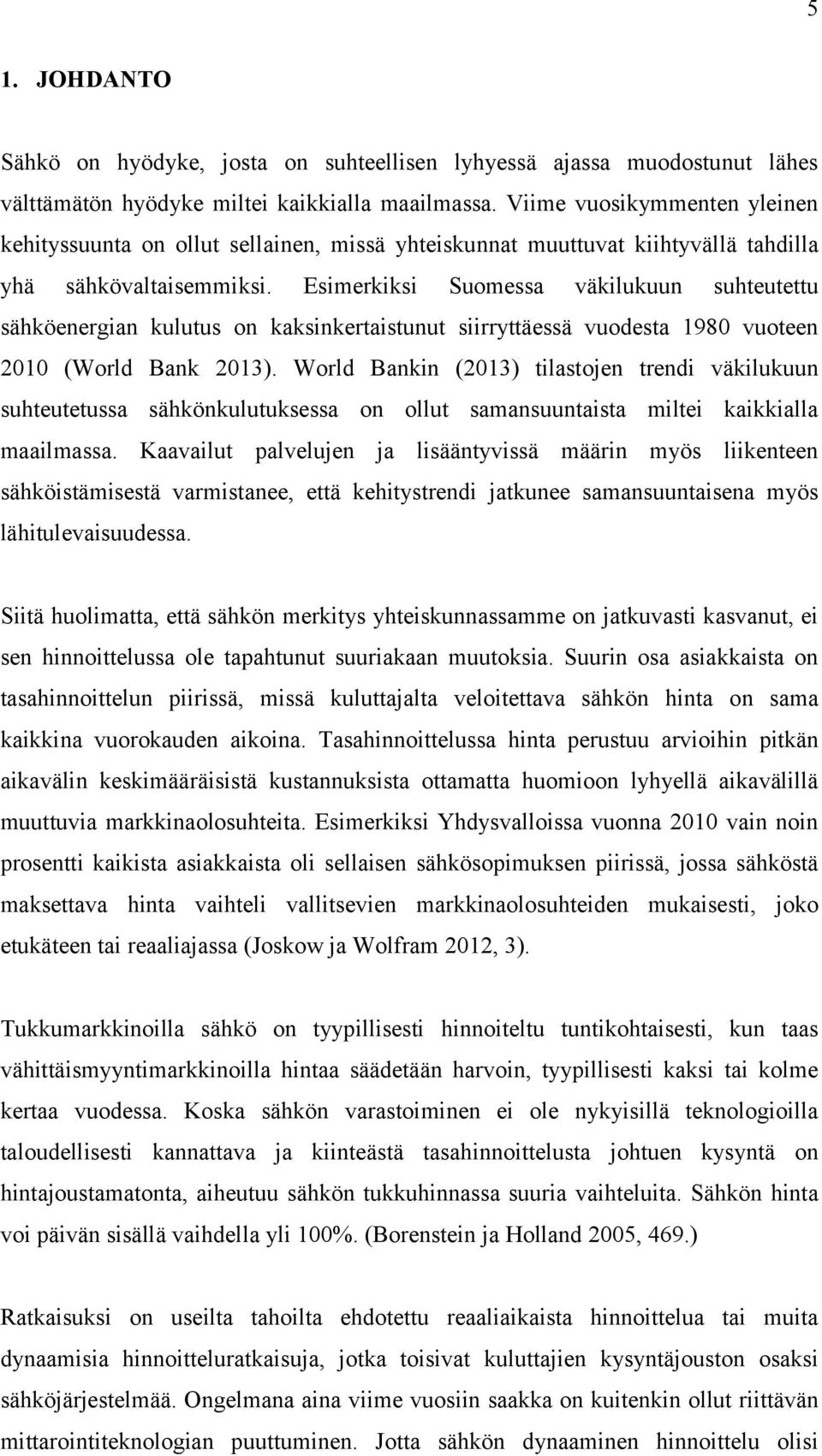 Esimerkiksi Suomessa väkilukuun suhteutettu sähköenergian kulutus on kaksinkertaistunut siirryttäessä vuodesta 1980 vuoteen 2010 (World Bank 2013).